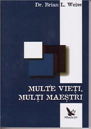 Multe vieți, mulți maeștri by Brian L. Weiss