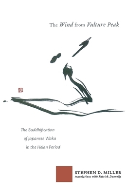 The Wind from Vulture Peak: The Buddhification of Japanese Waka in the Heian Period by Stephen D. Miller