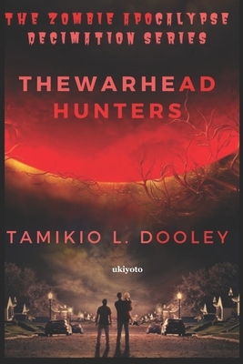 The Zombie Apocalypse Decimation Series: The Warhead Hunters by Tamikio L. Dooley