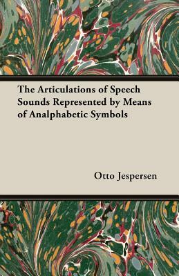 The Articulations of Speech Sounds Represented by Means of Analphabetic Symbols by Otto Jespersen