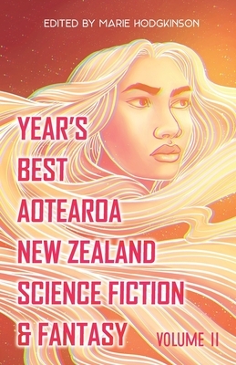 Year's Best Aotearoa New Zealand Science Fiction & Fantasy: Volume 2 by Marie Hodgkinson