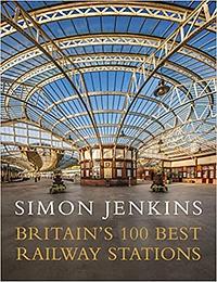 Britain's 100 Best Railway Stations by Simon Jenkins