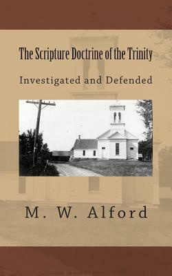 The Scripture Doctrine of the Trinity: Investigated and Defended by Alton E. Loveless, M. W. Alford