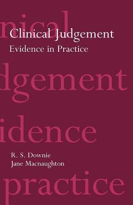 Clinical Judgement: Evidence in Practice by Fiona Randall, Jane Macnaughton, R. S. Downie