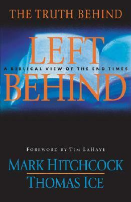 The Truth Behind Left Behind: A Biblical View of the End Times by Thomas Ice, Mark Hitchcock