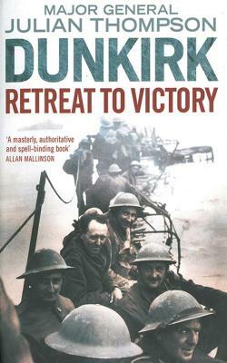 Dunkirk: Retreat to Victory by Julian Thompson