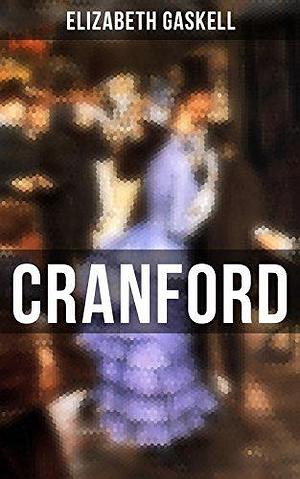 Cranford: Tales of the Small Town in Mid Victorian England by Elizabeth Gaskell, Elizabeth Gaskell