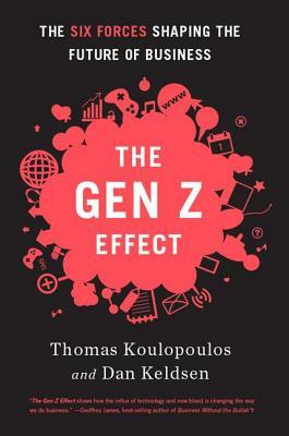 Gen Z Effect: The Six Forces Shaping the Future of Business by Dan Keldsen, Tom Koulopoulos