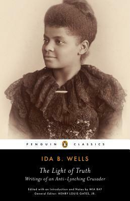 The Light of Truth: Writings of an Anti-lynching Crusader by Mia Bay, Ida B. Wells-Barnett, Henry Louis Gates Jr.