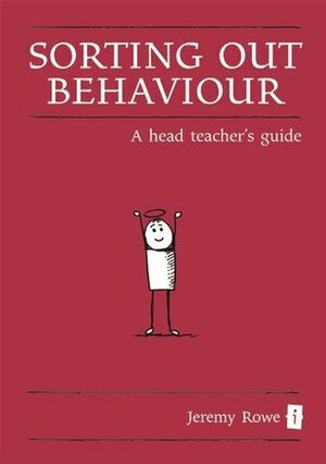 The Sorting out Behaviour: A Head Teacher's Guide (Little Book) by Jeremy Rowe, Ian Gilbert