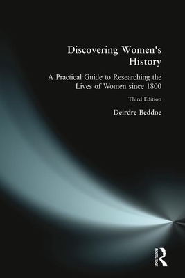 Discovering Women's History: A Practical Guide to Researching the Lives of Women since 1800 by Deirdre Beddoe