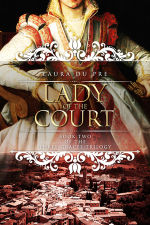 Lady of the Court:Book Two of The Three Graces Trilogy by Laura Du Pre