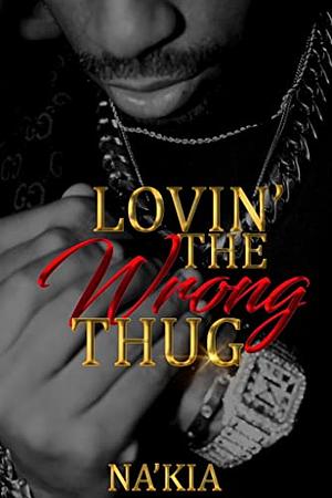 Lovin' the Wrong Thug by Na'Kia