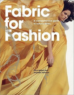 Fabric For Fashion: A Comprehensive Guide by Clive Hallett, Amanda Johnston