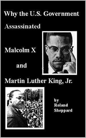Why the U.S. Government Assassinated Malcom X and Martin Luther King, Jr. by Susan Rosenthal, Roland Sheppard