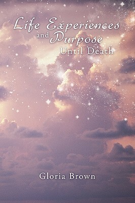 Life Experiences and Purpose Until Death by Gloria Brown