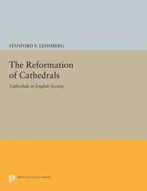 The Reformation of Cathedrals: Cathedrals in English Society by Stanford E. Lehmberg