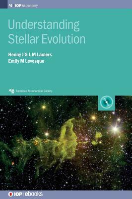 Understanding Stellar Evolution by Henny J. G. L. M. Lamers, Emily Levesque