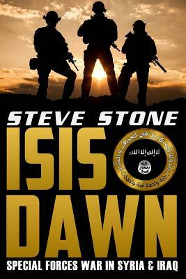 ISIS Dawn: Special Forces War in Syria & Iraq by Steve Stone