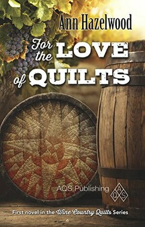 For the Love of Quilts (Wine Country Quilt #1) by Ann Hazelwood