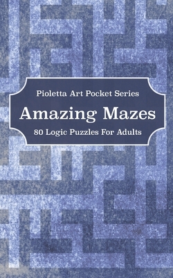 Amazing Mazes: 80 Logic Puzzles For Adults by Pioletta Art