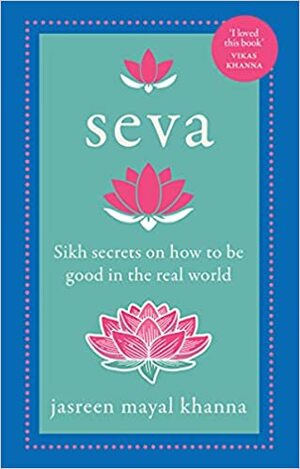 Seva: Sikh Secrets on How to be Good in the Real World by Jasreen Mayal Khanna
