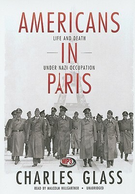Americans in Paris: Life and Death Under Nazi Occupation by Charles Glass