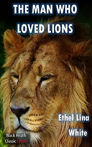 The Man Who Loved Lions by Ethel Lina White