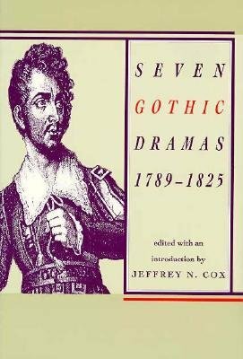 Seven Gothic Dramas, 1789-1825: 1789-1825 by Jeffrey N. Cox