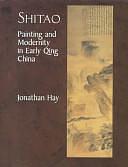 Shitao: Painting and Modernity in Early Qing China by Jonathan Hay