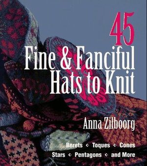 45 FineFanciful Hats to Knit by Anna Zilboorg