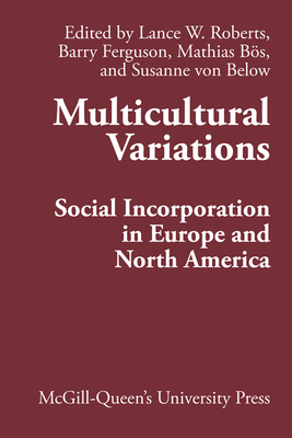 Multicultural Variations: Social Incorporation in Europe and North America by Barry Ferguson, Lance W. Roberts, Mathias B's