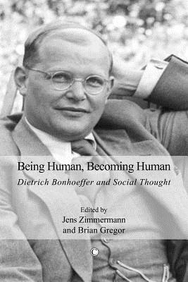 Being Human, Becoming Human: Dietrich Bonhoeffer and Social Thought by 