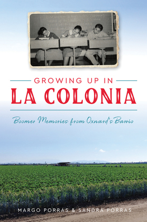 Growing Up in La Colonia: Boomer memories from Oxnard's barrio by Margo Porras, Sandra Porras