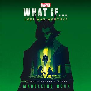 What If…Loki Was Worthy? by Madeleine Roux