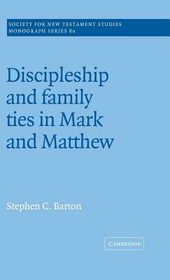 Discipleship and Family Ties in Mark and Matthew by Stephen C. Barton