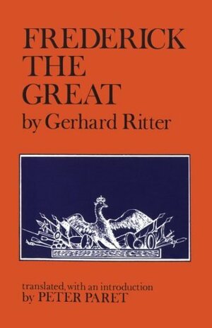 Frederick the Great: A Historical Profile by Gerhard Ritter, Peter Paret