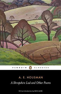 A Shropshire Lad and Other Poems - The Complete Poems of A. E. Housman by A.E. Housman