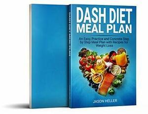 DASH Diet Meal Plan: An Easy, Practice and Concrete Step-by-Step Meal Plan with Recipes for Weight Loss by Jason Heller