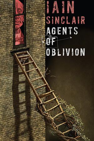 Agents of Oblivion by Iain Sinclair