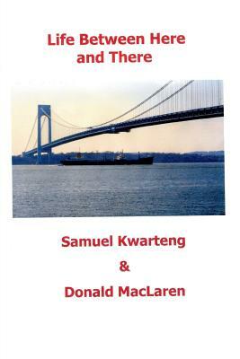 Life Between Here and There: An Inspirational Book by Donald MacLaren, Samuel Kwarteng