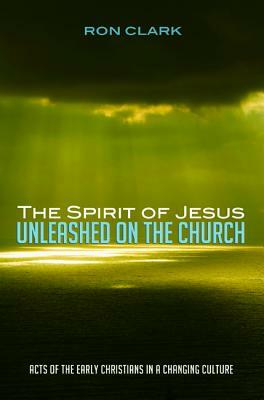 The Spirit of Jesus Unleashed on the Church by Ron Clark