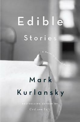 Edible Stories: A Novel in Sixteen Parts by Mark Kurlansky