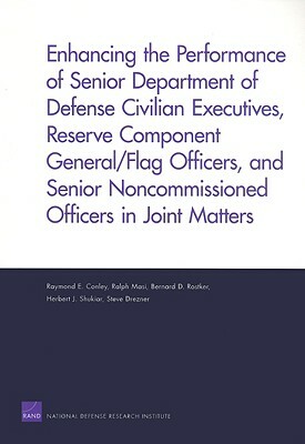 Enhancing the Performance of Senior Department of Defense Civilian Executives, Reserve Component General/Flag Officers, and Senior Noncommissioned Off by Ralph Masi, Bernard D. Rostker, Raymond E. Conley