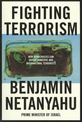 Fighting Terrorism: How Democracies Can Defeat Domestic and International Terrorists by Benjamin Netanyahu