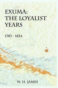 Exuma: The Loyalist Years 1783-1834 by W H James