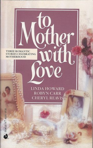 To Mother with Love by Robyn Carr, Cheryl Reavis, Linda Howard