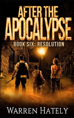 After the Apocalypse Book 6 Resolution: a zombie apocalypse political action thriller by Warren Hately