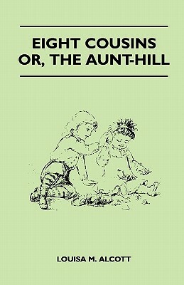 Eight Cousins - Or, the Aunt-Hill by Louisa May Alcott