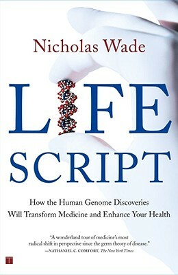 Life Script: How the Human Genome Discoveries Will Transform Medicine and Enhance Your Health by Nicholas Wade